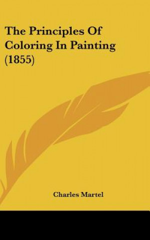 Carte The Principles Of Coloring In Painting (1855) Charles Martel