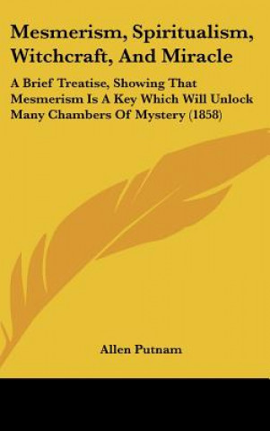 Könyv Mesmerism, Spiritualism, Witchcraft, And Miracle Allen Putnam