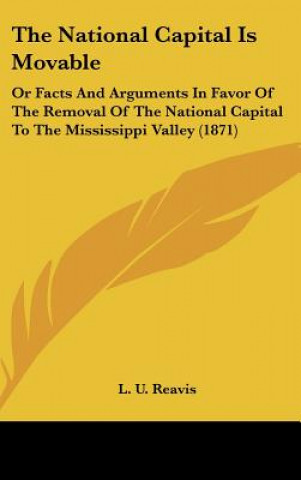 Kniha The National Capital Is Movable L. U. Reavis
