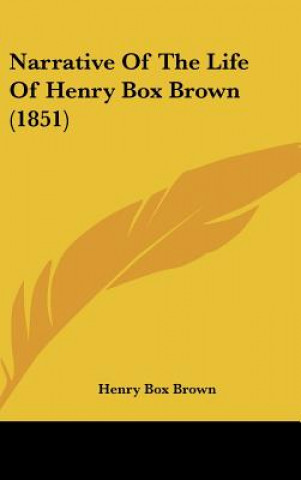 Könyv Narrative Of The Life Of Henry Box Brown (1851) Henry Box Brown