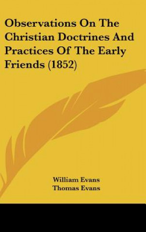 Kniha Observations On The Christian Doctrines And Practices Of The Early Friends (1852) William Evans