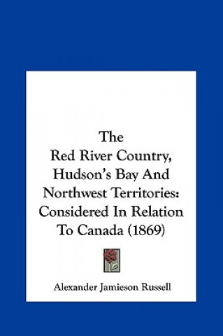 Carte The Red River Country, Hudson's Bay And Northwest Territories Alexander Jamieson Russell