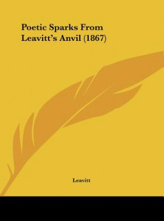 Kniha Poetic Sparks From Leavitt's Anvil (1867) Leavitt