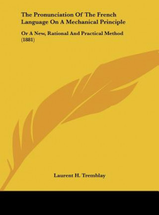 Книга The Pronunciation Of The French Language On A Mechanical Principle Laurent H. Tremblay