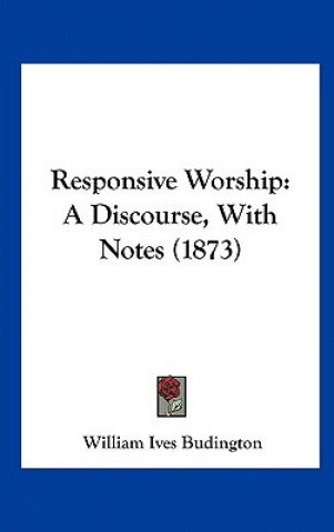 Knjiga Responsive Worship William Ives Budington