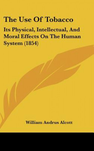 Könyv The Use Of Tobacco William Andrus Alcott