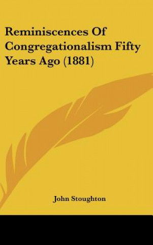 Książka Reminiscences Of Congregationalism Fifty Years Ago (1881) John Stoughton