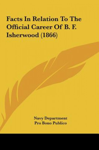 Könyv Facts In Relation To The Official Career Of B. F. Isherwood (1866) Navy Department