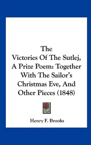 Książka The Victories Of The Sutlej, A Prize Poem Henry F. Brooks