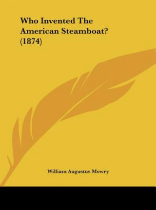 Книга Who Invented The American Steamboat? (1874) William Augustus Mowry