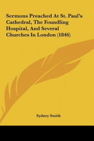 Książka Sermons Preached At St. Paul's Cathedral, The Foundling Hospital, And Several Churches In London (1846) Sydney Smith