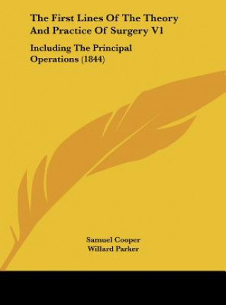 Carte The First Lines Of The Theory And Practice Of Surgery V1 Samuel Cooper