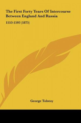 Könyv The First Forty Years Of Intercourse Between England And Russia George Tolstoy