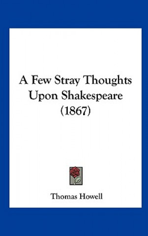 Buch A Few Stray Thoughts Upon Shakespeare (1867) Thomas Howell