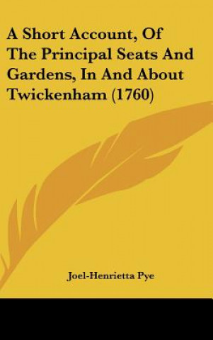 Kniha A Short Account, Of The Principal Seats And Gardens, In And About Twickenham (1760) Joel-Henrietta Pye