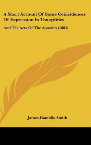 Kniha A Short Account Of Some Coincidences Of Expression In Thucydides James Hamblin Smith