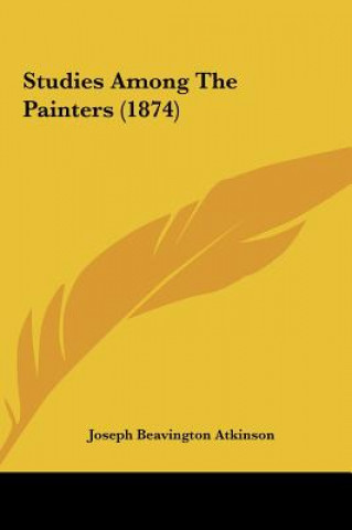 Książka Studies Among The Painters (1874) Joseph Beavington Atkinson