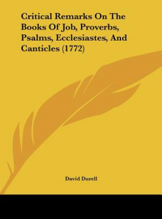 Kniha Critical Remarks On The Books Of Job, Proverbs, Psalms, Ecclesiastes, And Canticles (1772) David Durell