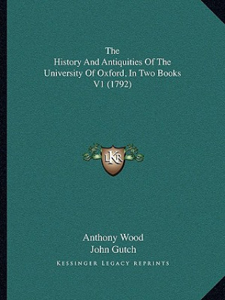 Książka The History And Antiquities Of The University Of Oxford, In Two Books V1 (1792) Anthony Wood