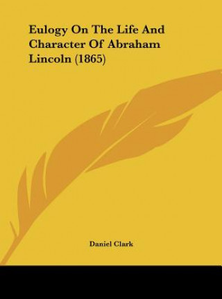 Knjiga Eulogy On The Life And Character Of Abraham Lincoln (1865) Daniel Clark