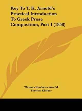 Kniha Key To T. K. Arnold's Practical Introduction To Greek Prose Composition, Part 1 (1858) Thomas Kerchever Arnold