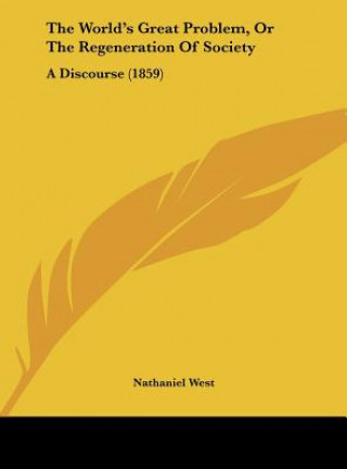 Carte The World's Great Problem, Or The Regeneration Of Society Nathaniel West