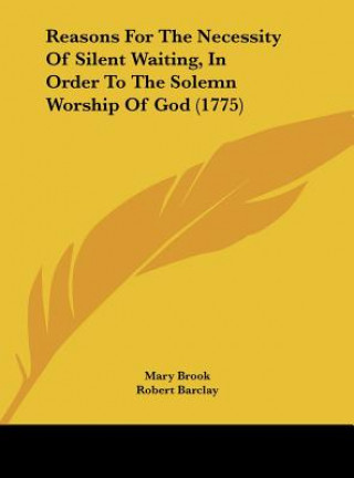 Knjiga Reasons For The Necessity Of Silent Waiting, In Order To The Solemn Worship Of God (1775) Mary Brook