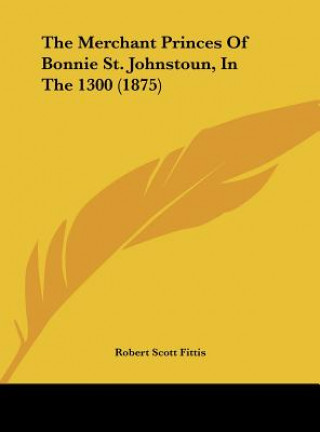 Book The Merchant Princes Of Bonnie St. Johnstoun, In The 1300 (1875) Robert Scott Fittis