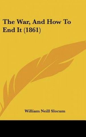 Kniha The War, And How To End It (1861) William Neill Slocum