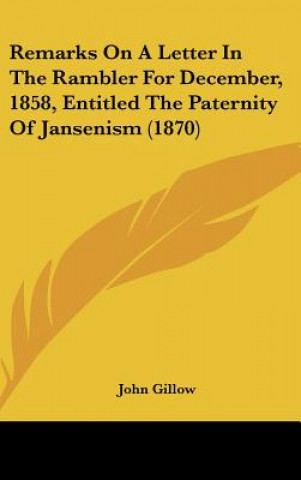 Kniha Remarks On A Letter In The Rambler For December, 1858, Entitled The Paternity Of Jansenism (1870) John Gillow