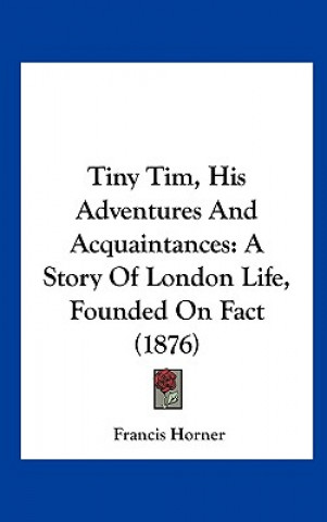 Carte Tiny Tim, His Adventures And Acquaintances Francis Horner