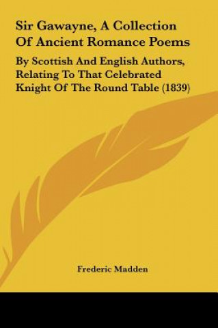 Kniha Sir Gawayne, A Collection Of Ancient Romance Poems Frederic Madden