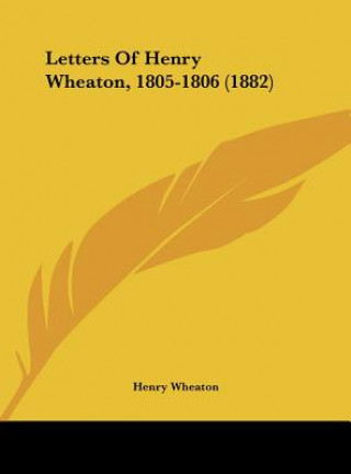 Kniha Letters Of Henry Wheaton, 1805-1806 (1882) Henry Wheaton