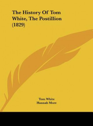 Kniha The History Of Tom White, The Postillion (1829) Tom White