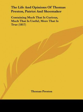 Kniha The Life And Opinions Of Thomas Preston, Patriot And Shoemaker Thomas Preston