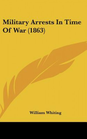 Kniha Military Arrests In Time Of War (1863) William Whiting