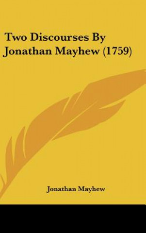 Knjiga Two Discourses By Jonathan Mayhew (1759) Jonathan Mayhew