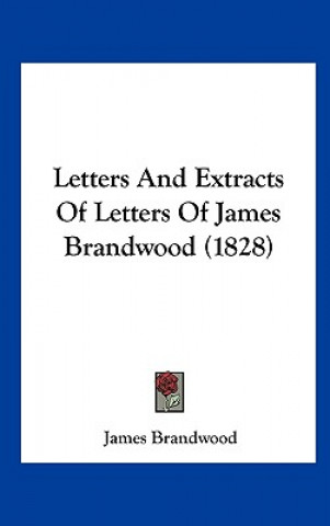 Kniha Letters And Extracts Of Letters Of James Brandwood (1828) James Brandwood