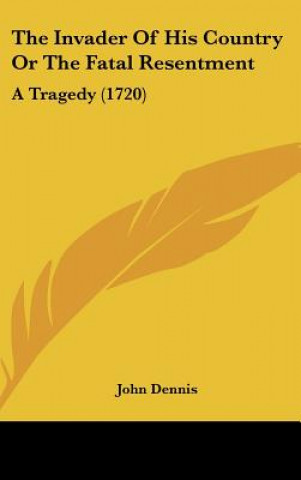 Carte The Invader Of His Country Or The Fatal Resentment John Dennis