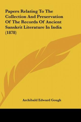 Carte Papers Relating To The Collection And Preservation Of The Records Of Ancient Sanskrit Literature In India (1878) Archibald Edward Gough