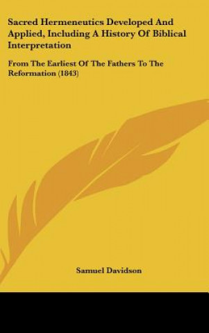 Carte Sacred Hermeneutics Developed And Applied, Including A History Of Biblical Interpretation Samuel Davidson