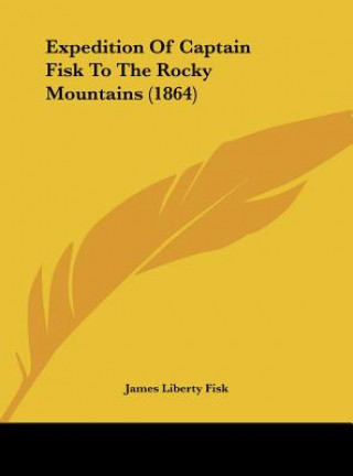 Kniha Expedition Of Captain Fisk To The Rocky Mountains (1864) James Liberty Fisk