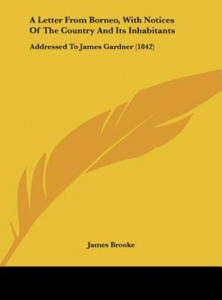 Kniha A Letter From Borneo, With Notices Of The Country And Its Inhabitants James Brooke