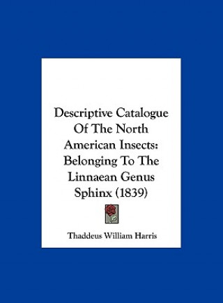 Könyv Descriptive Catalogue Of The North American Insects Thaddeus William Harris