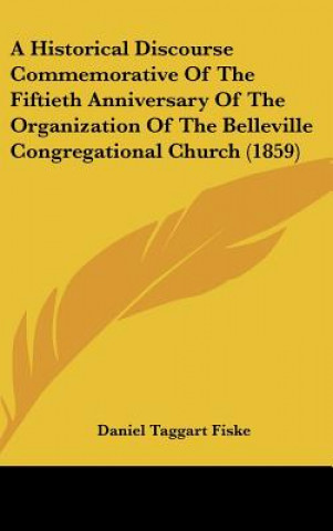 Knjiga A Historical Discourse Commemorative Of The Fiftieth Anniversary Of The Organization Of The Belleville Congregational Church (1859) Daniel Taggart Fiske