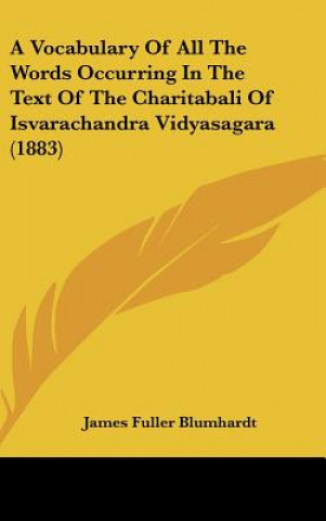 Libro A Vocabulary Of All The Words Occurring In The Text Of The Charitabali Of Isvarachandra Vidyasagara (1883) James Fuller Blumhardt