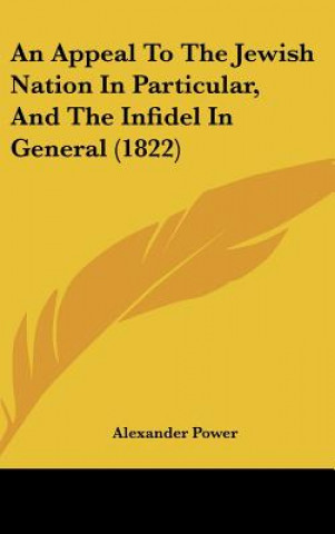 Kniha An Appeal To The Jewish Nation In Particular, And The Infidel In General (1822) Alexander Power