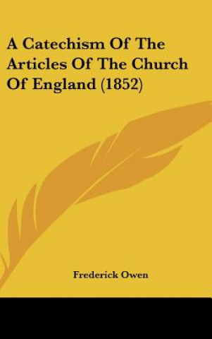 Kniha A Catechism Of The Articles Of The Church Of England (1852) Frederick Owen