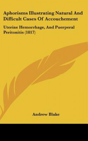 Libro Aphorisms Illustrating Natural And Difficult Cases Of Accouchement Andrew Blake