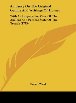 Kniha An Essay On The Original Genius And Writings Of Homer Robert Wood